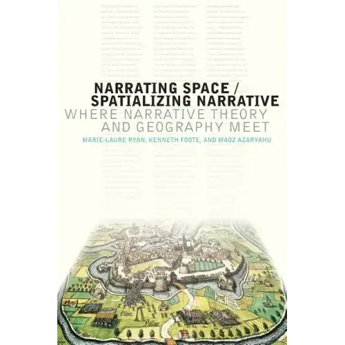 Narrating Space / Spatializing Narrative: Where Narrative Theory and Geography Meet