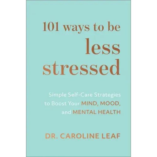 101 Ways to Be Less Stressed: Simple Self-Care Strategies to Boost Your Mind, Mood, and Mental Health
