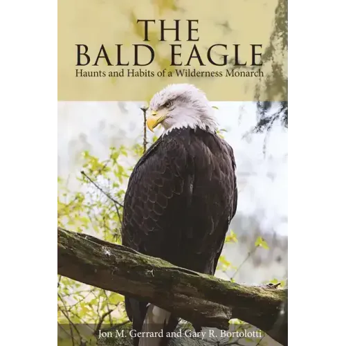 Bald Eagle: Haunts and Habits of a Wilderness Monarch