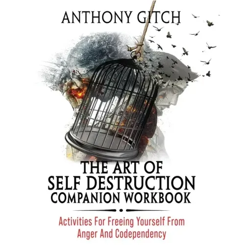 The Art Of Self Destruction Companion Workbook: Activities For Freeing Yourself From Anger And Codependency