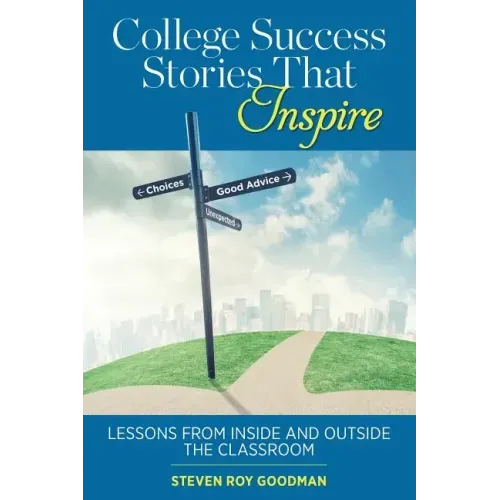 College Success Stories That Inspire: Lessons from Inside and Outside the Classroom