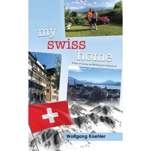 My Swiss Home: A Year of Living and Working In Switzerland