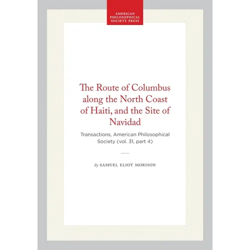 The Route of Columbus Along the North Coast of Haiti, and the Site of Navidad: Transactions, American Philosophical Society (Vol. 31, Part 4)