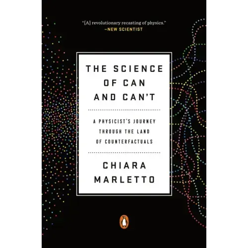 The Science of Can and Can't: A Physicist's Journey Through the Land of Counterfactuals