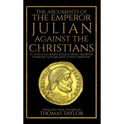 The Arguments of the Emperor Julian Against the Christians