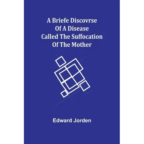 A Briefe Discovrse of a Disease called the Suffocation of the Mother
