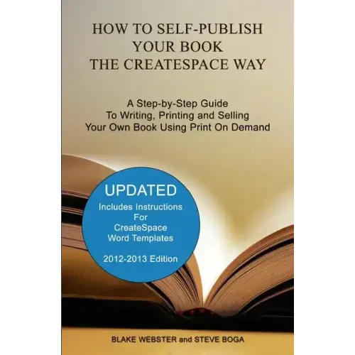 How to Self-Publish Your Book the CreateSpace Way: A Step-by-Step Guide To Writing, Printing and Selling Your Own Book Using Print On Demand