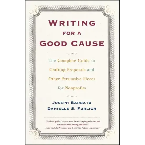 Writing for a Good Cause: The Complete Guide to Crafting Proposals and Other Persuasive Pieces for Nonprofits