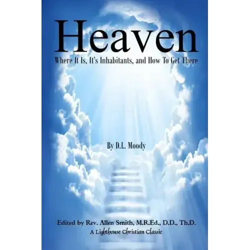 Heaven: Where It Is, It's Inhabitants, And How To Get There