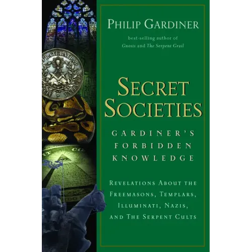Secret Societies: Revelations about the Freemasons, Templars, Illuminati, Nazis, and the Serpent Cults