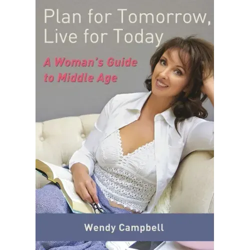 Plan for Tomorrow, Live for Today: A Woman's Guide to Middle Age