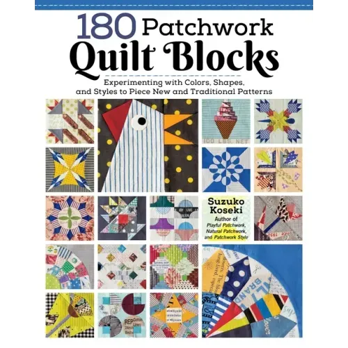 180 Patchwork Quilt Blocks: Experimenting with Colors, Shapes, and Styles to Piece New and Traditional Patterns