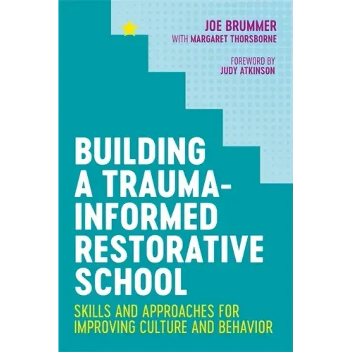 Building a Trauma-Informed Restorative School: Skills and Approaches for Improving Culture and Behavior
