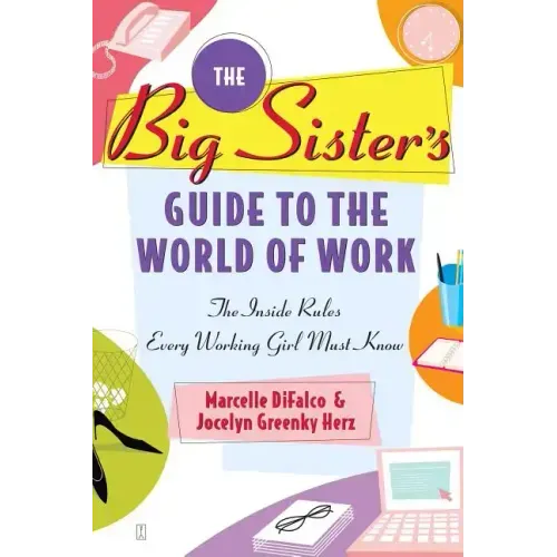 The Big Sister's Guide to the World of Work: The Inside Rules Every Working Girl Must Know