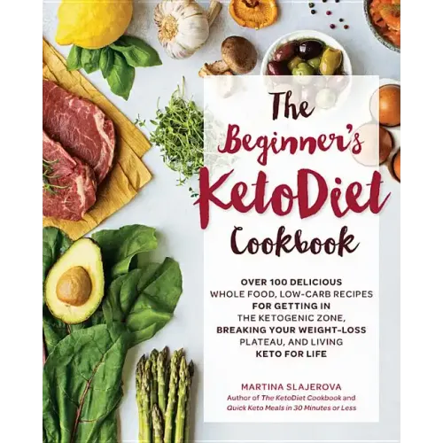 The Beginner's Ketodiet Cookbook: Over 100 Delicious Whole Food, Low-Carb Recipes for Getting in the Ketogenic Zone, Breaking Your Weight-Loss Plateau