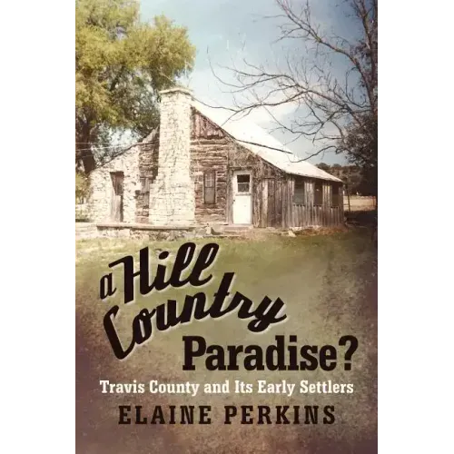 A Hill Country Paradise?: Travis County and Its Early Settlers