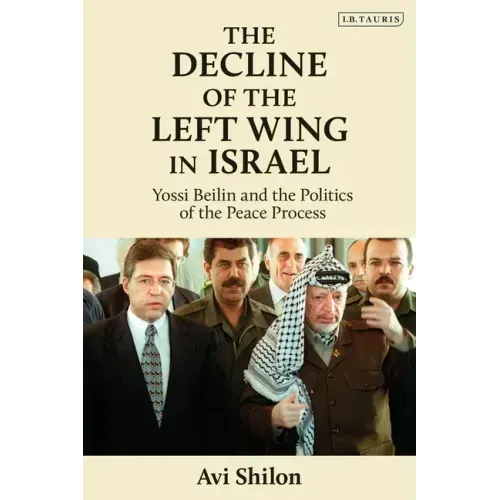The Decline of the Left Wing in Israel: Yossi Beilin and the Politics of the Peace Process
