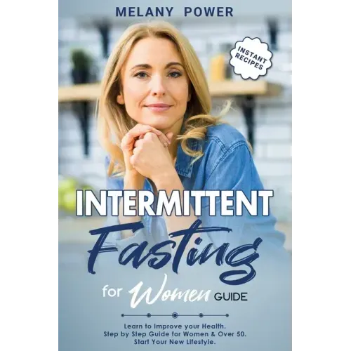 Intermittent Fasting for Women: Learn to Improve your Health. Step by Step Guide for Beginners, Start Your New Lifestyle & Weight Loss, for Women & Ov