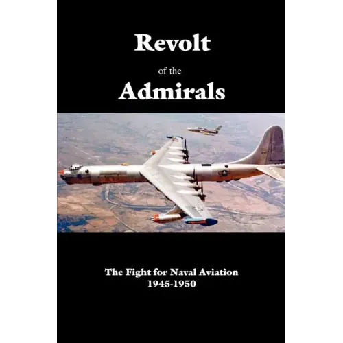 Revolt of the Admirals: The Fight for Naval Aviation 1945-1950