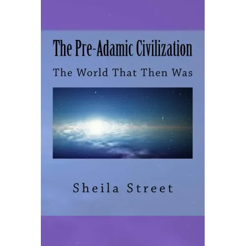 The Pre-Adamic Civilization: The World That Then Was
