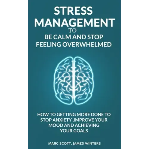 Stress Management to be calm and stop feeling overwhelmed: How to getting more done to stop anxiety, improve your mood and achieving your goals