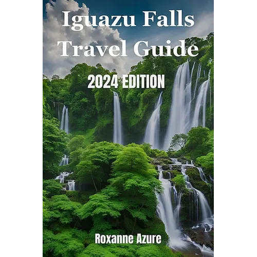 Iguazu Falls 2024 Edition: Maximizing Your Experience From Falls To Frontier