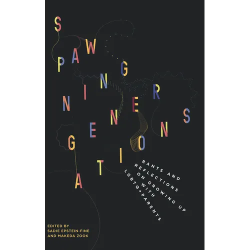 Spawning Generations: Rants and Reflections on Growing Up with Lgbto+ Parents