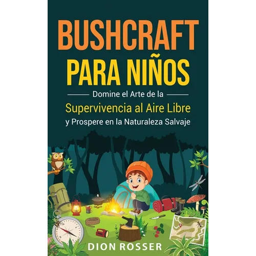 Bushcraft para niños: Domine el arte de la supervivencia al aire libre y prospere en la naturaleza salvaje