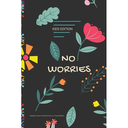 No Worries - Kids Edition - Manage Your Thoughts and Lift Your Spirits: A Guided Journal to Help Your children to Calm Anxiety, Relieve Stress, and Pr