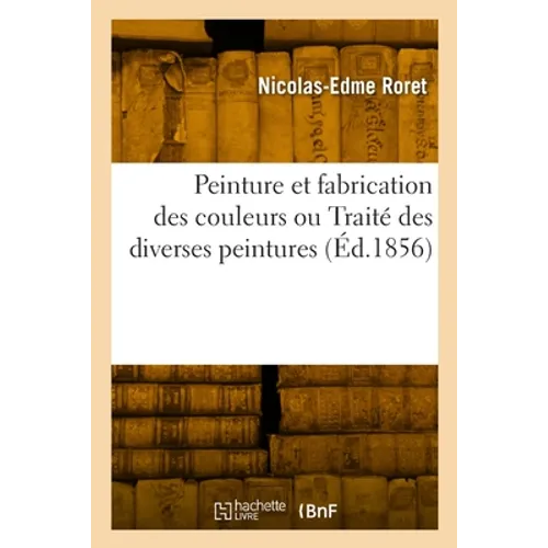 Peinture et fabrication des couleurs ou Traité des diverses peintures