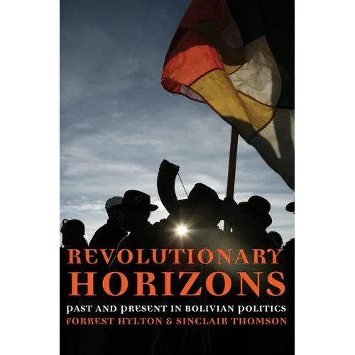Revolutionary Horizons: Past and Present in Bolivian Politics