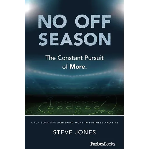 No Off Season: The Constant Pursuit of More. a Playbook for Achieving More in Business and Life