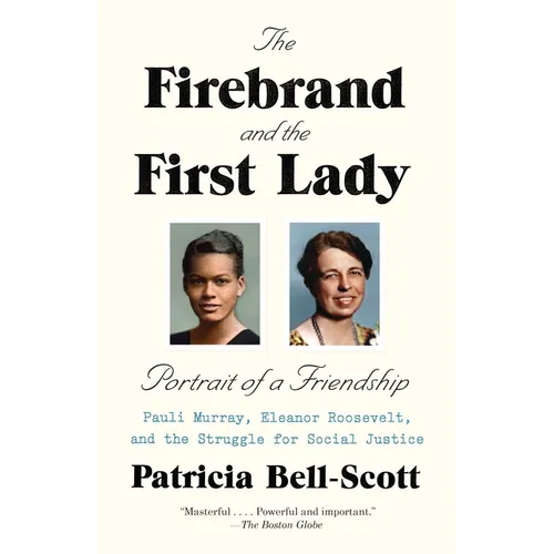 The Firebrand and the First Lady: Portrait of a Friendship: Pauli Murray, Eleanor Roosevelt, and the Struggle for Social Justice