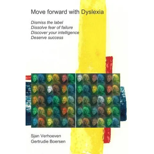 Move forward with Dyslexia!: Dismiss the label, dissolve fear of failure, discover your intelligence, deserve success.