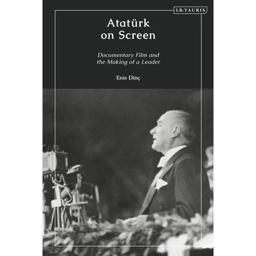 Atatürk on Screen: Documentary Film and the Making of a Leader