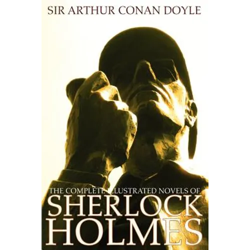The Complete Illustrated Novels of Sherlock Holmes: A Study in Scarlet, the Sign of the Four, the Hound of the Baskervilles & the Valley of Fear