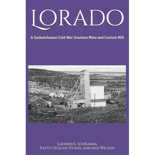 Lorado: A Saskatchewan Cold War Uranium Mine and Custom Mill