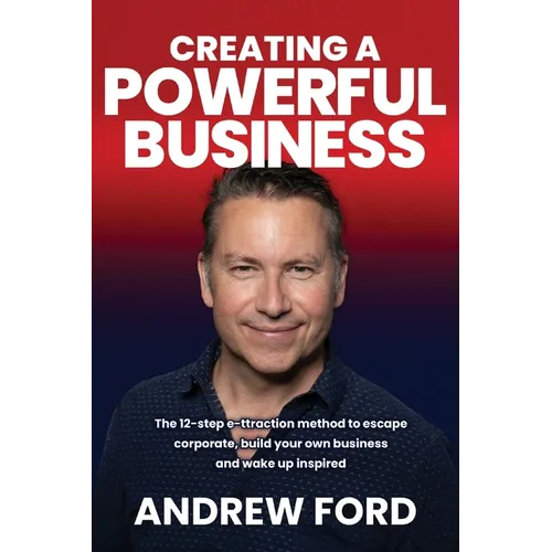 Creating a Powerful Business: The 12-Step e-ttraction method to escape corporate, build your own business and wake up inspired