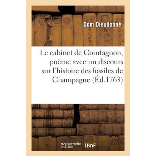 Le Cabinet de Courtagnon, Poëme: Avec Un Discours Préliminaire Sur l'Histoire Naturelle Des Fossiles de Champagne