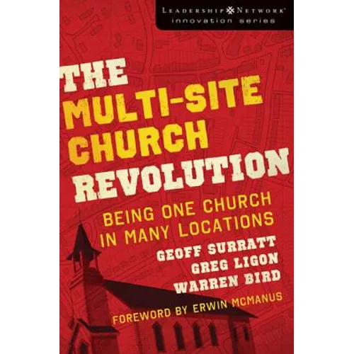 The Multi-Site Church Revolution: Being One Church in Many Locations