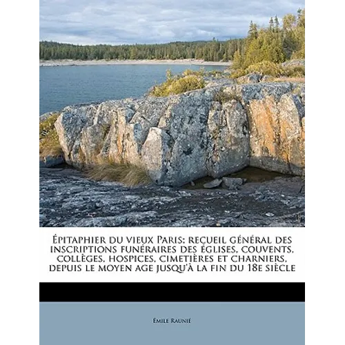 Épitaphier du vieux Paris; recueil général des inscriptions funéraires des églises, couvents, collèges, hospices, cimetières et charniers, depuis le m