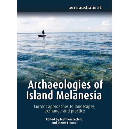 Archaeologies of Island Melanesia: Current approaches to landscapes, exchange and practice