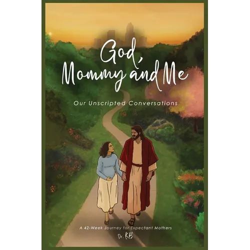 God, Mommy and Me Our Unscripted Conversations: A 42-Week Journey for Expectant Mothers