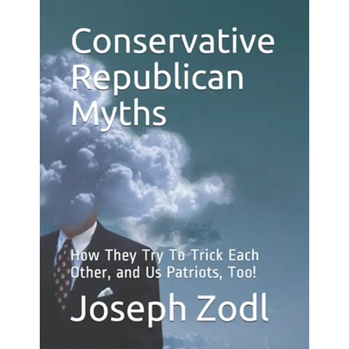 Conservative Republican Myths: How They Try To Trick Each Other, and Us Patriots, Too!