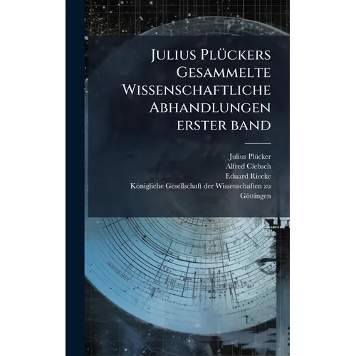 Julius PlÃ1/4ckers Gesammelte Wissenschaftliche Abhandlungen erster band