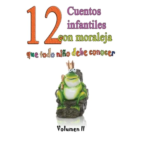 12 cuentos infantiles con moraleja que todo niño debe conocer: Vol.2