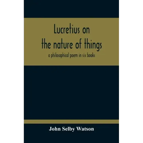 Lucretius On The Nature Of Things; A Philosophical Poem In Six Books