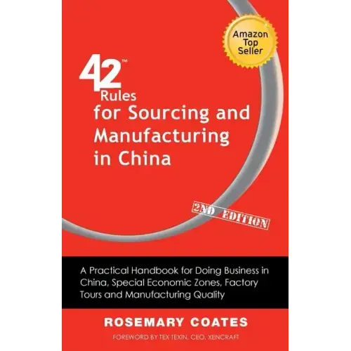 42 Rules for Sourcing and Manufacturing in China (2nd Edition): A Practical Handbook for Doing Business in China, Special Economic Zones, Factory Tour