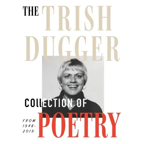 The Trish Dugger Collection of Poetry: From 1948-2019