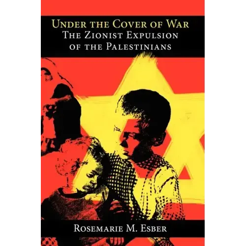 Under the Cover of War: The Zionist Expulsion of the Palestinians